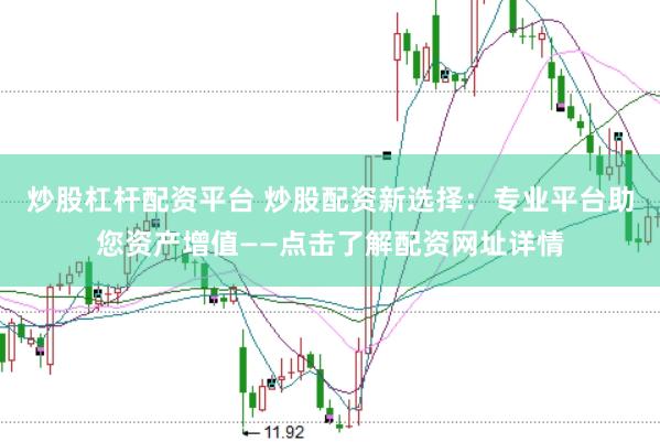 炒股杠杆配资平台 炒股配资新选择：专业平台助您资产增值——点击了解配资网址详情