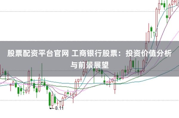 股票配资平台官网 工商银行股票：投资价值分析与前景展望