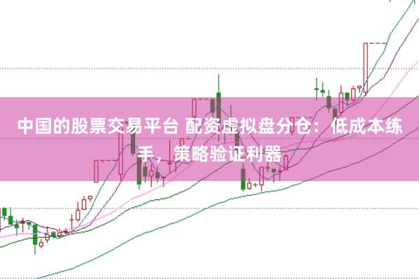 中国的股票交易平台 配资虚拟盘分仓：低成本练手，策略验证利器
